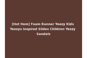 [Hot Item] Foam Runner Yeezy Kids Yeezys Inspired Slides Children Yezzy Sandals