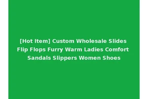 [Hot Item] Custom Wholesale Slides Flip Flops Furry Warm Ladies Comfort Sandals Slippers Women Shoes