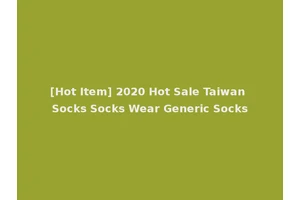 [Hot Item] 2020 Hot Sale Taiwan Socks Socks Wear Generic Socks