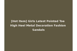 [Hot Item] Girls Latest Pointed Toe High Heel Metal Decoration Fashion Sandals