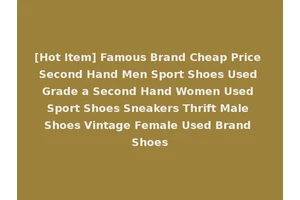 [Hot Item] Famous Brand Cheap Price Second Hand Men Sport Shoes Used Grade a Second Hand Women Used Sport Shoes Sneakers Thrift Male Shoes Vintage Female Used Brand Shoes