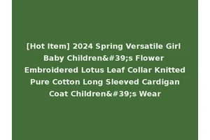 [Hot Item] 2024 Spring Versatile Girl Baby Children's Flower Embroidered Lotus Leaf Collar Knitted Pure Cotton Long Sleeved Cardigan Coat Children's Wear