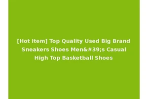 [Hot Item] Top Quality Used Big Brand Sneakers Shoes Men's Casual High Top Basketball Shoes