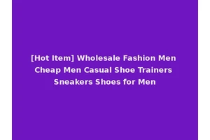 [Hot Item] Wholesale Fashion Men Cheap Men Casual Shoe Trainers Sneakers Shoes for Men