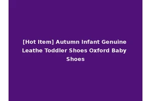[Hot Item] Autumn Infant Genuine Leathe Toddler Shoes Oxford Baby Shoes