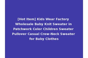 [Hot Item] Kids Wear Factory Wholesale Baby Knit Sweater in Patchwork Color Children Sweater Pullover Casual Crew-Neck Sweater for Baby Clothes
