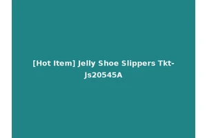 [Hot Item] Jelly Shoe Slippers Tkt-Js20545A