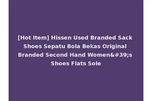 [Hot Item] Hissen Used Branded Sack Shoes Sepatu Bola Bekas Original Branded Second Hand Women's Shoes Flats Sole