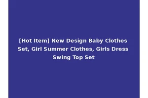 [Hot Item] New Design Baby Clothes Set, Girl Summer Clothes, Girls Dress Swing Top Set
