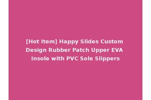 [Hot Item] Happy Slides Custom Design Rubber Patch Upper EVA Insole with PVC Sole Slippers