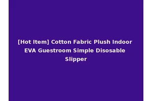 [Hot Item] Cotton Fabric Plush Indoor EVA Guestroom Simple Disosable Slipper