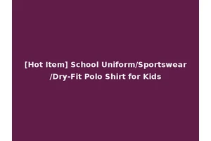 [Hot Item] School Uniform/Sportswear/Dry-Fit Polo Shirt for Kids