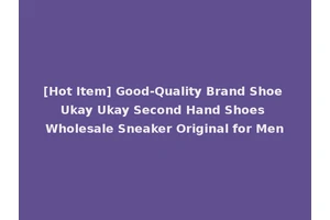 [Hot Item] Good-Quality Brand Shoe Ukay Ukay Second Hand Shoes Wholesale Sneaker Original for Men