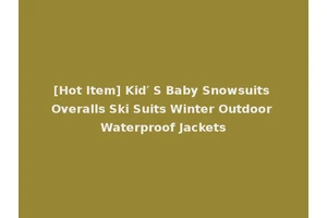 [Hot Item] Kid′ S Baby Snowsuits Overalls Ski Suits Winter Outdoor Waterproof Jackets