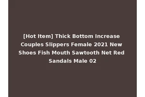 [Hot Item] Thick Bottom Increase Couples Slippers Female 2021 New Shoes Fish Mouth Sawtooth Net Red Sandals Male 02