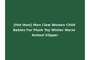 [Hot Item] Men Claw Women Child Babies Fur Plush Toy Winter Warm Animal Slipper