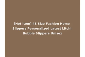[Hot Item] 48 Size Fashion Home Slippers Personalized Latest Litchi Bubble Slippers Unisex