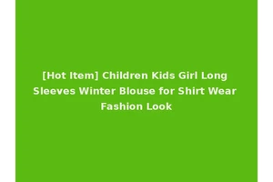 [Hot Item] Children Kids Girl Long Sleeves Winter Blouse for Shirt Wear Fashion Look