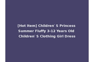 [Hot Item] Children′ S Princess Summer Fluffy 3-12 Years Old Children′ S Clothing Girl Dress