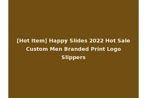 [Hot Item] Happy Slides 2022 Hot Sale Custom Men Branded Print Logo Slippers