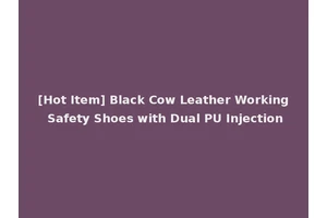 [Hot Item] Black Cow Leather Working Safety Shoes with Dual PU Injection