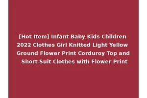 [Hot Item] Infant Baby Kids Children 2022 Clothes Girl Knitted Light Yellow Ground Flower Print Corduroy Top and Short Suit Clothes with Flower Print