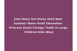 [Hot Item] Girl Dress 2022 New Summer Wave Point Sleeveless Princess Dress Foreign Trade in Large Children Kids Wear