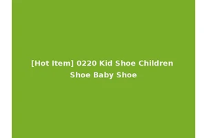 [Hot Item] 0220 Kid Shoe Children Shoe Baby Shoe