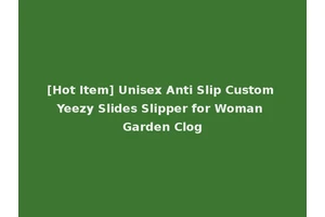 [Hot Item] Unisex Anti Slip Custom Yeezy Slides Slipper for Woman Garden Clog