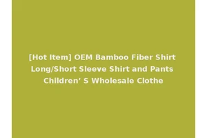 [Hot Item] OEM Bamboo Fiber Shirt Long/Short Sleeve Shirt and Pants Children’ S Wholesale Clothe