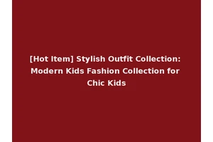 [Hot Item] Stylish Outfit Collection: Modern Kids Fashion Collection for Chic Kids