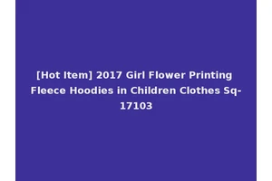 [Hot Item] 2017 Girl Flower Printing Fleece Hoodies in Children Clothes Sq-17103