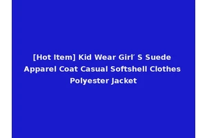 [Hot Item] Kid Wear Girl′ S Suede Apparel Coat Casual Softshell Clothes Polyester Jacket