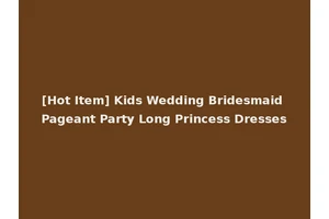 [Hot Item] Kids Wedding Bridesmaid Pageant Party Long Princess Dresses
