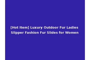 [Hot Item] Luxury Outdoor Fur Ladies Slipper Fashion Fur Slides for Women