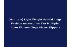 [Hot Item] Light Weight Sandal Clogs Fashion Accessories EVA Multiple Color Women Clogs Shoes Slippers