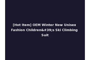 [Hot Item] OEM Winter New Unisex Fashion Children's Ski Climbing Suit
