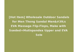 [Hot Item] Wholesale Outdoor Sandals for Men Thong Sandal Men's EVA Massage Flip-Flops, Make with Sueded+Mutispandex Upper and EVA Sole