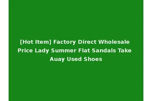 [Hot Item] Factory Direct Wholesale Price Lady Summer Flat Sandals Take Auay Used Shoes