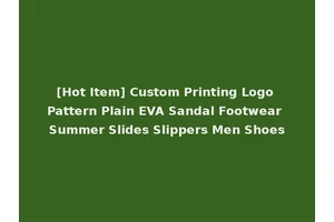 [Hot Item] Custom Printing Logo Pattern Plain EVA Sandal Footwear Summer Slides Slippers Men Shoes