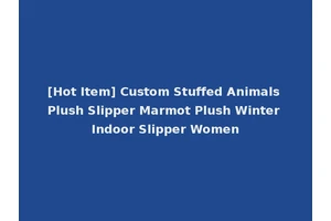 [Hot Item] Custom Stuffed Animals Plush Slipper Marmot Plush Winter Indoor Slipper Women