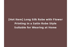 [Hot Item] Long Silk Robe with Flower Printing in a Satin Robe Style Suitable for Wearing at Home