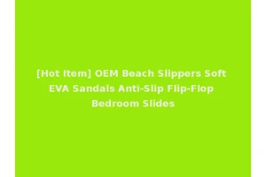 [Hot Item] OEM Beach Slippers Soft EVA Sandals Anti-Slip Flip-Flop Bedroom Slides