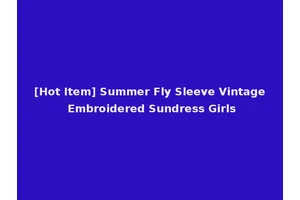 [Hot Item] Summer Fly Sleeve Vintage Embroidered Sundress Girls