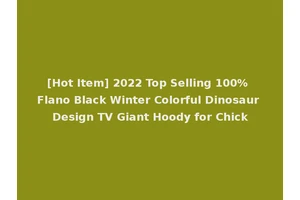 [Hot Item] 2022 Top Selling 100% Flano Black Winter Colorful Dinosaur Design TV Giant Hoody for Chick