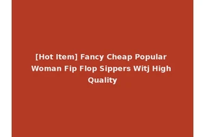[Hot Item] Fancy Cheap Popular Woman Fip Flop Sippers Witj High Quality