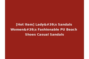 [Hot Item] Lady's Sandals Women's Fashionable PU Beach Shoes Casual Sandals