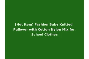 [Hot Item] Fashion Baby Knitted Pullover with Cotton Nylon Mix for School Clothes