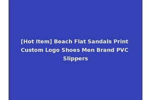 [Hot Item] Beach Flat Sandals Print Custom Logo Shoes Men Brand PVC Slippers