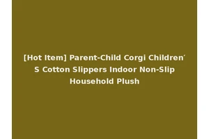 [Hot Item] Parent-Child Corgi Children′ S Cotton Slippers Indoor Non-Slip Household Plush